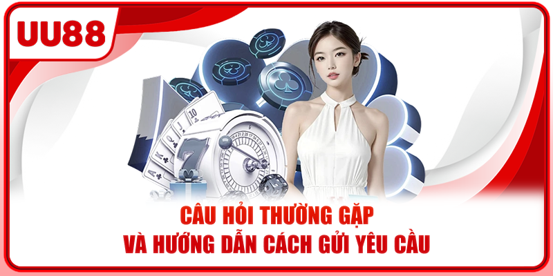Câu hỏi thường gặp và hướng dẫn cách gửi yêu cầu