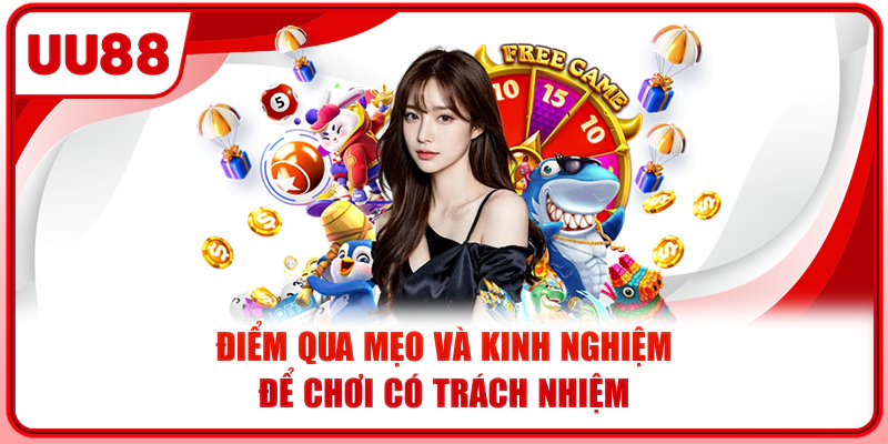 Điểm qua mẹo và kinh nghiệm để chơi có trách nhiệm