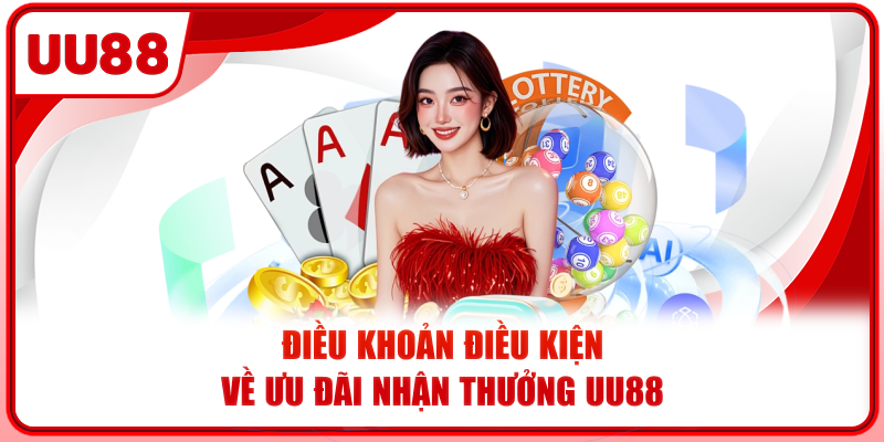 Điều khoản điều kiện về ưu đãi nhận thưởng UU88