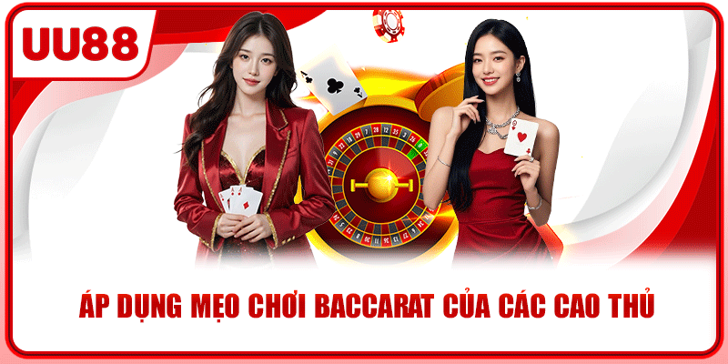 Áp dụng mẹo chơi baccarat của các cao thủ