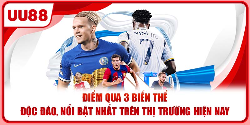 Điểm qua 3 biến thể độc đáo, nổi bật nhất trên thị trường hiện nay