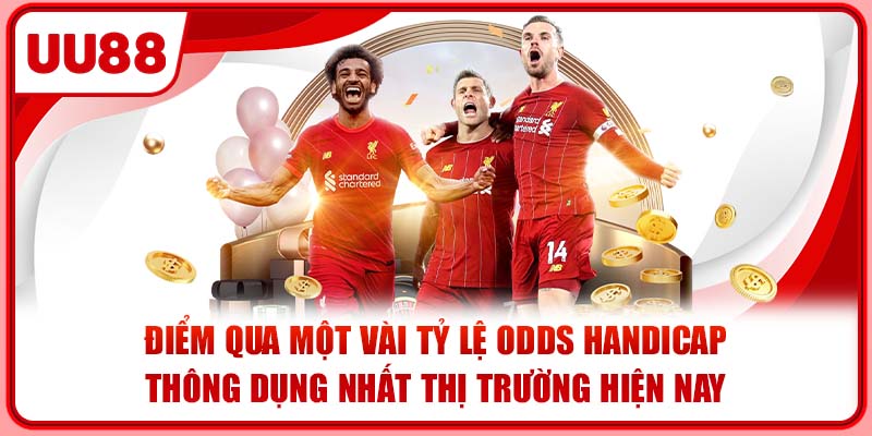 Điểm qua một vài tỷ lệ Odds Handicap thông dụng nhất thị trường hiện nay