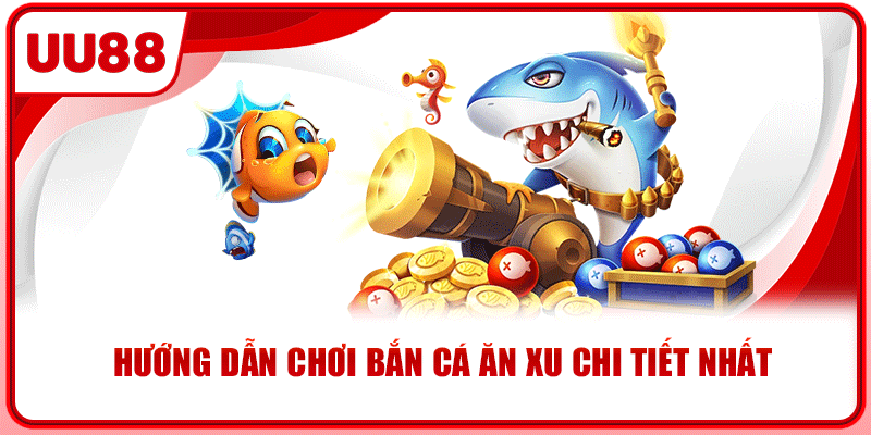 Hướng dẫn chơi bắn cá ăn xu chi tiết nhất