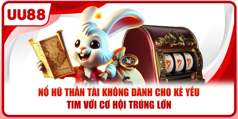 Nổ Hũ Thần Tài Không Dành Cho Kẻ Yếu Tim Với Cơ Hội Trúng Lớn