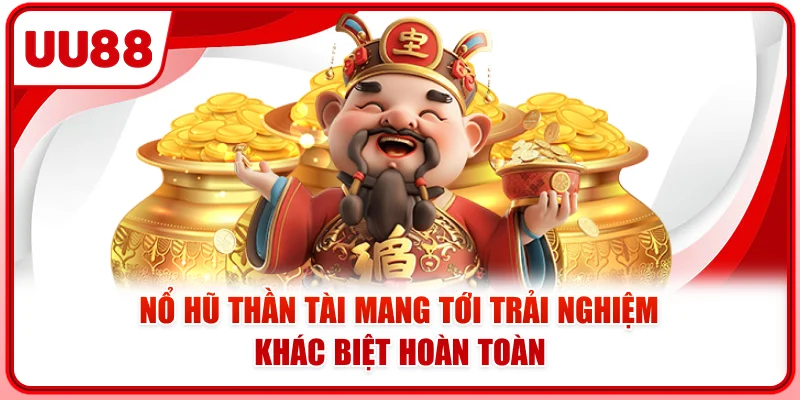 Nổ hũ thần tài mang tới trải nghiệm khác biệt hoàn toàn