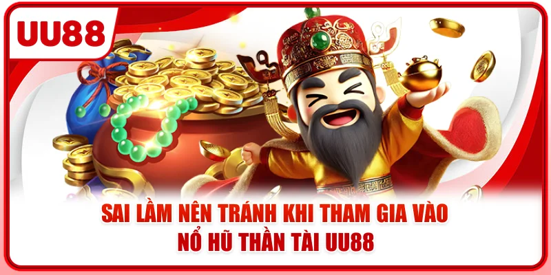 Sai lầm nên tránh khi tham gia vào nổ hũ thần tài UU88
