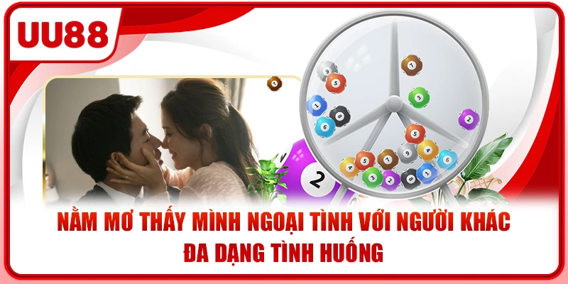 Đa dạng tình huống khi nằm mơ thấy mình ngoại tình với người khác