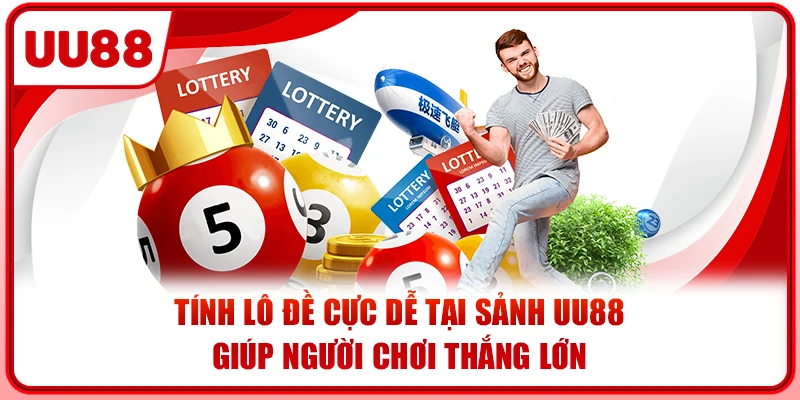 Tính Lô Đề Cực Dễ Tại Sảnh UU88 - Giúp Người Chơi Thắng Lớn